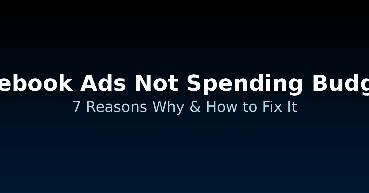 Facebook Ads Not Spending Budget: 7 Fixes That Actually Work
